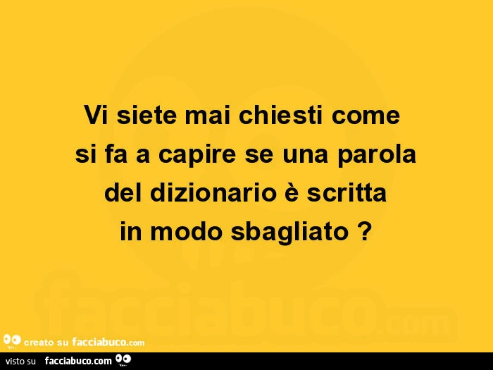 Vi siete mai chiesti come si fa a capire se una parola del dizionario è scritta in modo sbagliato?