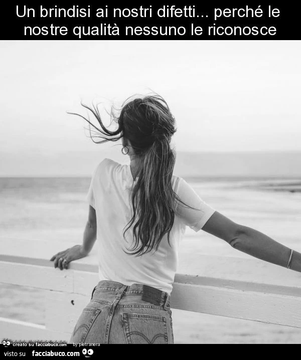 Un brindisi ai nostri difetti&hellip; perché le nostre qualità nessuno le riconosce