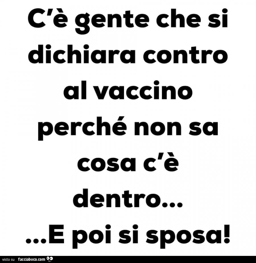 C'è gente che si dichiara contro al vaccino perché non sa cosa c'è dentro&hellip; e poi si sposa