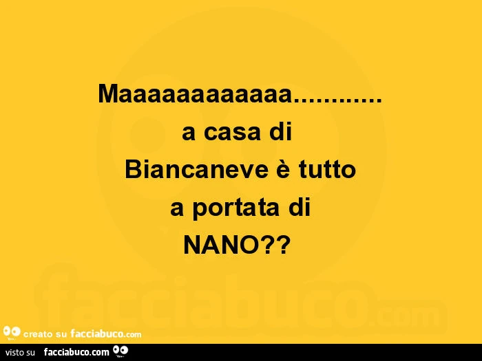 Maaaaaaaaaaaa&hellip; a casa di biancaneve è tutto a portata di nano?