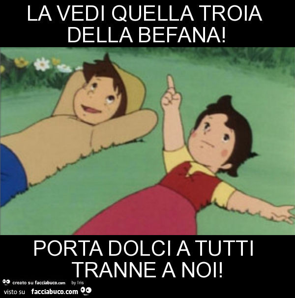 La vedi quella troia della befana! Porta dolci a tutti tranne a noi