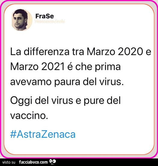 La differenza tra marzo 2020 e marzo 2021 é che prima avevamo paura del virus. Oggi del virus e pure del vaccino. Astrazenaca