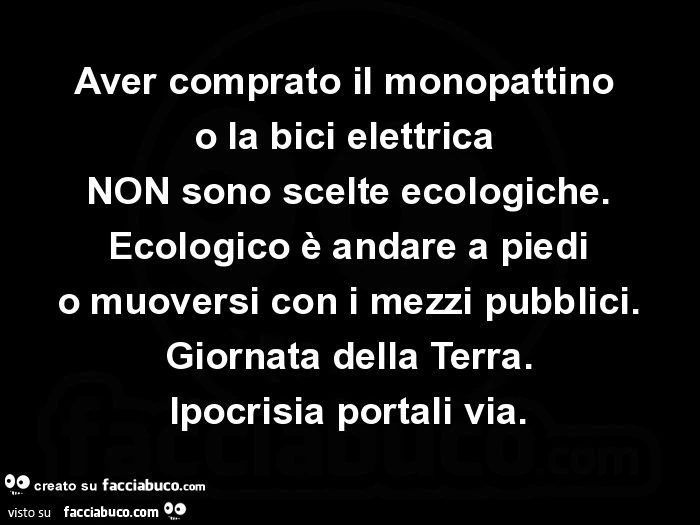 Aver comprato il monopattino o la bici elettrica non sono scelte ecologiche. Ecologico è andare a piedi o muoversi con i mezzi pubblici. Giornata della terra. Ipocrisia portali via