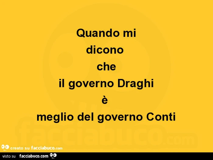 Quando mi dicono che il governo draghi è meglio del governo conti