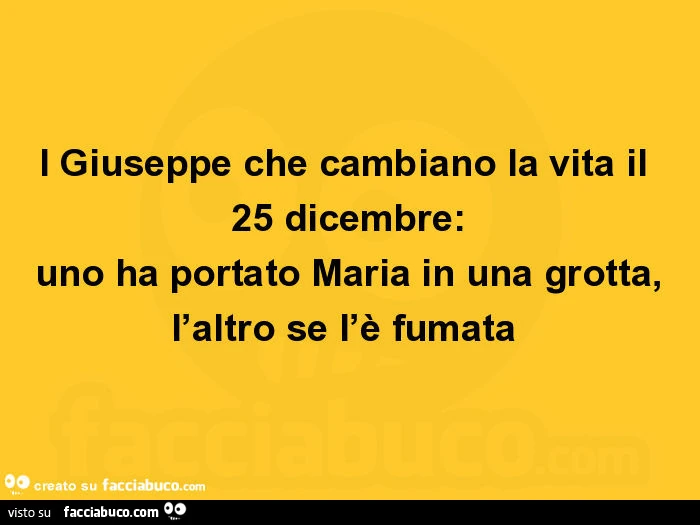 I giuseppe che cambiano la vita il 25 dicembre: uno ha portato maria in una grotta, l'altro se l'è fumata