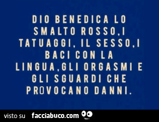 Dio benedica lo smalto rosso. I tatuaggi, il sesso, i baci con la lingua. Gli orgasmi e gli sguardi che provocano danni