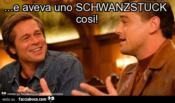 E aveva uno schwanzstuck cosi