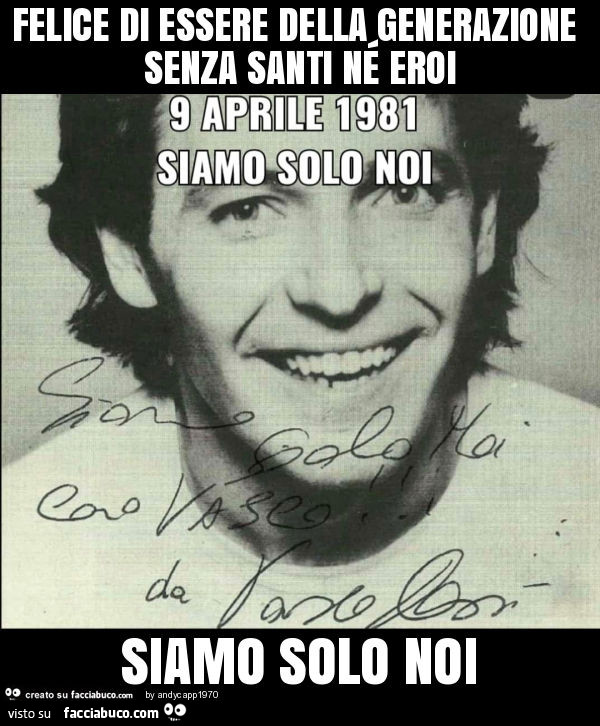 Felice di essere della generazione senza santi né eroi siamo solo noi