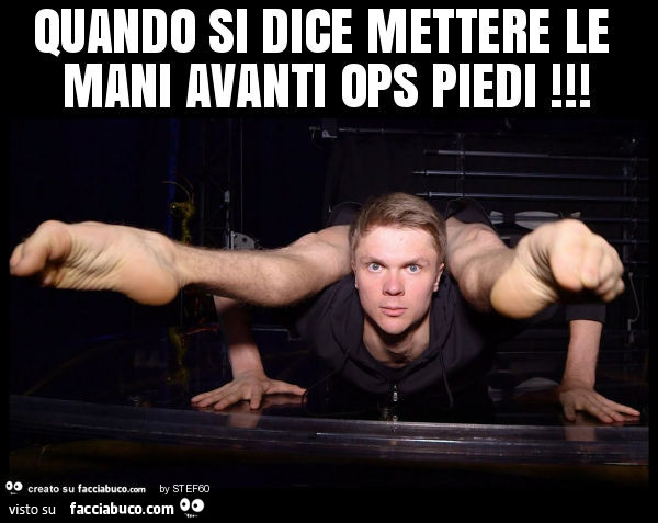Quando si dice mettere le mani avanti ops piedi