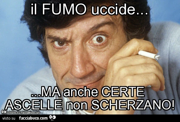 Il fumo uccide&hellip; ma anche certe ascelle non scherzano
