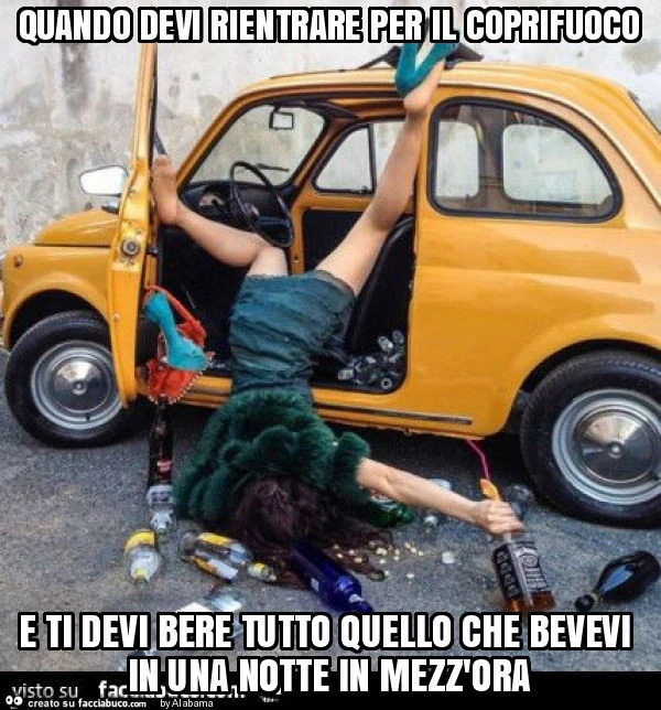 Quando devi rientrare per il coprifuoco e ti devi bere tutto quello che bevevi in una notte in mezz'ora