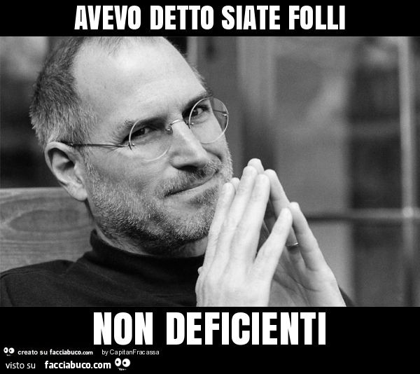 Avevo detto siate folli non deficienti