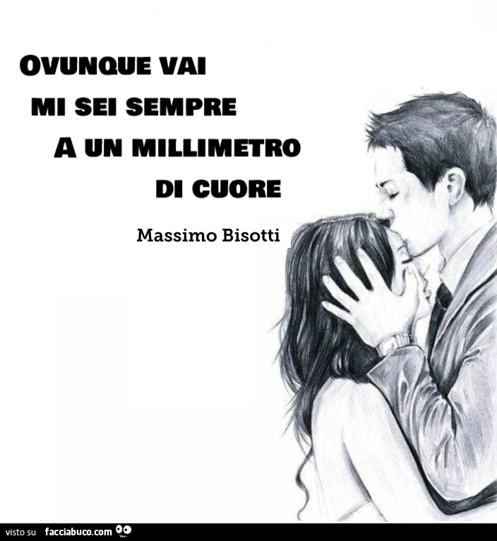 Ovunque vai mi sei sempre a un millimetro di cuore. Massimo Bisotti