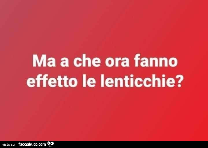 Ma a che ora fanno effetto le lenticchie?