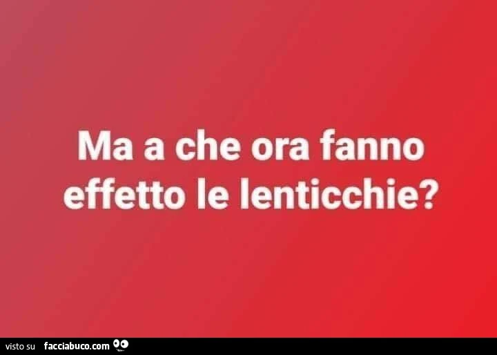 Ma a che ora fanno effetto le lenticchie?