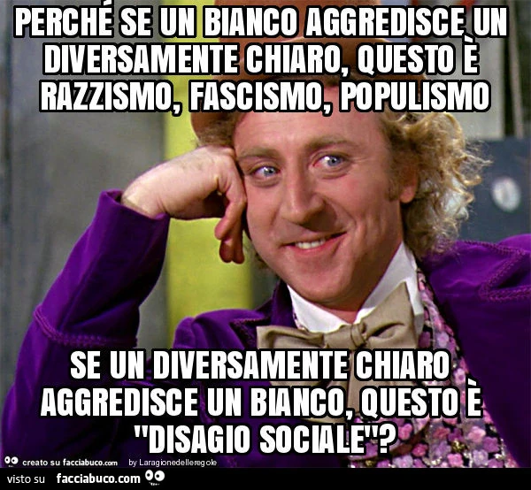 Perché se un bianco aggredisce un diversamente chiaro, questo è razzismo, fascismo, populismo se un diversamente chiaro aggredisce un bianco, questo è "disagio sociale"?