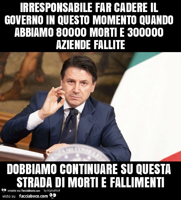 Irresponsabile far cadere il governo in questo momento quando abbiamo 80000 morti e 300000 aziende fallite dobbiamo continuare su questa strada di morti e fallimenti