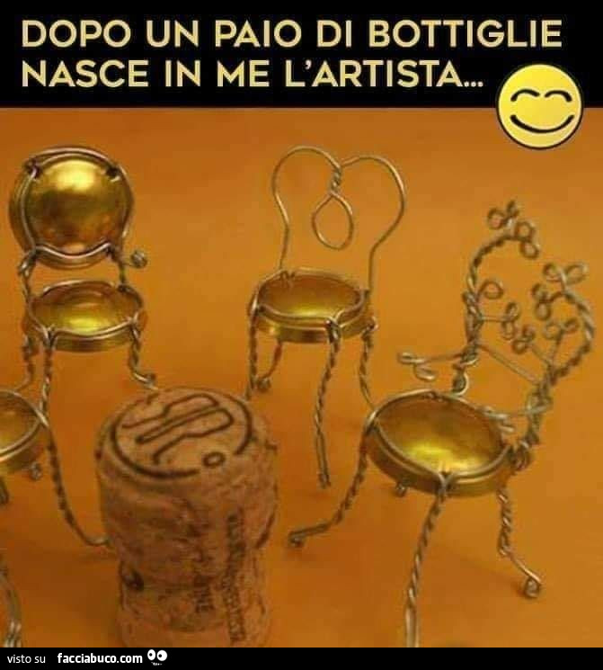 Dopo un paio di bottiglie nasce in me l'artista