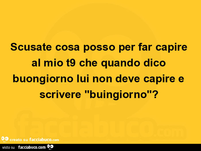Scusate cosa posso per far capire al mio t9 che quando dico buongiorno lui non deve capire e scrivere "buingiorno"?
