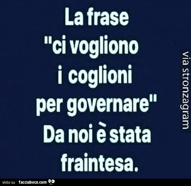 La frase ci vogliono i coglioni per governare da noi è stata fraintesa