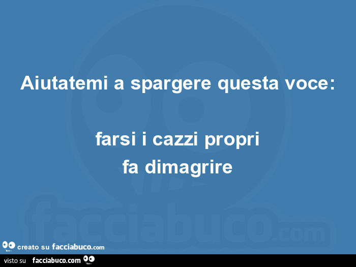 Aiutatemi a spargere questa voce: farsi i cazzi propri fa dimagrire