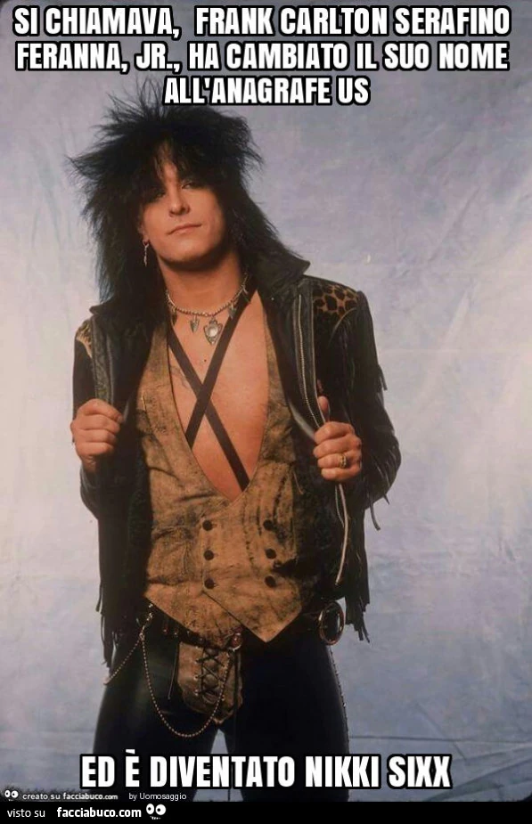 Si chiamava, frank carlton serafino feranna, jr. , Ha cambiato il suo nome all'anagrafe us ed è diventato nikki sixx