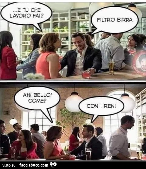 E tu che lavoro fai filtro birra ah bello come