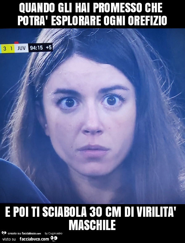 Quando gli hai promesso che potrà esplorare ogni orefizio e poi ti sciabola 30 cm di virilità maschile