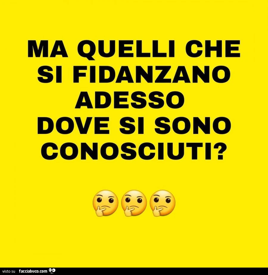Ma quelli che si fidanzano adesso dove si sono conosciuti?