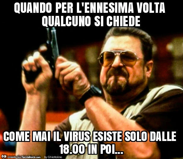 Il virus esiste solo dalle 18.00 in poi