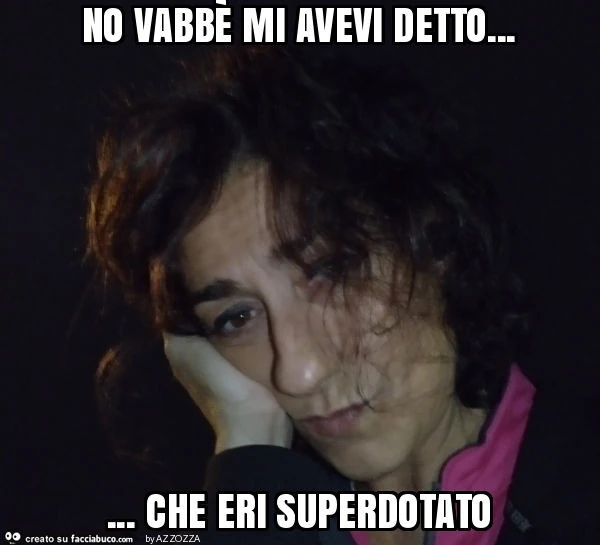 No vabbè mi avevi detto&hellip; che eri superdotato