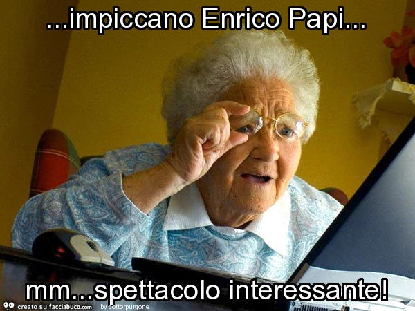 Impiccano enrico papi… mm… spettacolo interessante