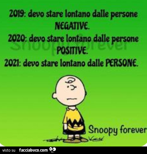 2019 devo stare lontano dalle persone negative. 2020 devo stare lontano dalle persone positive. 2021 devo stare lontano dalle persone