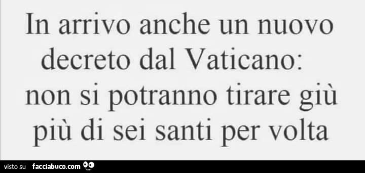 In arrivo anche un nuovo decreto dal vaticano: non si potranno tirare giù più di sei santi per volta