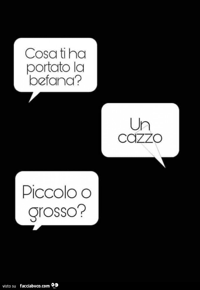 Cosa ti ha portato la befana? Un cazzo. Piccolo o grosso?