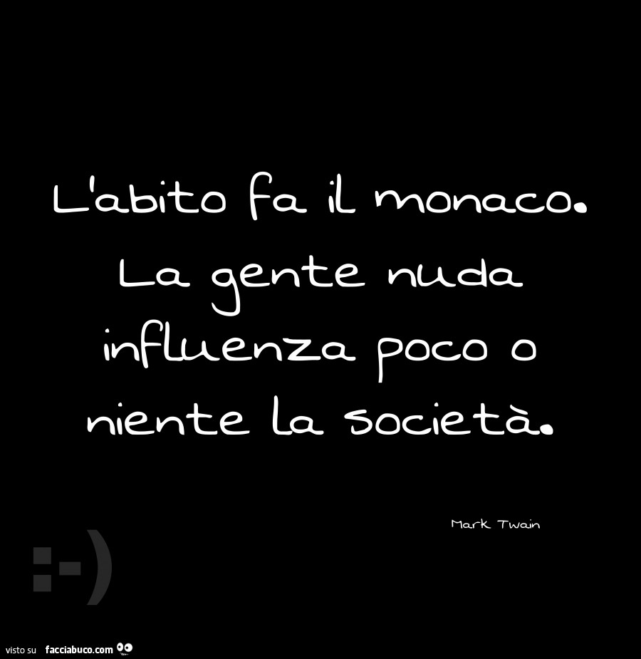 L'abito fa il monaco. La gente nuda influenza poco o niente la società. Mark Twain