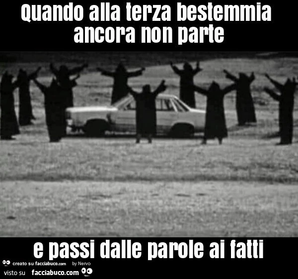 Quando alla terza bestemmia ancora non parte e passi dalle parole ai fatti