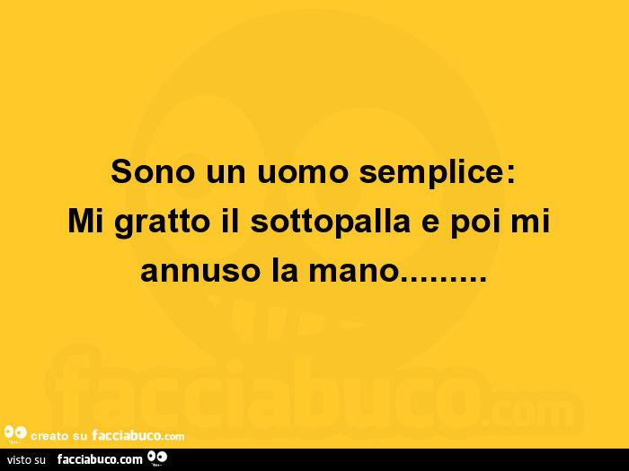 Sono un uomo semplice: mi gratto il sottopalla e poi mi annuso la mano