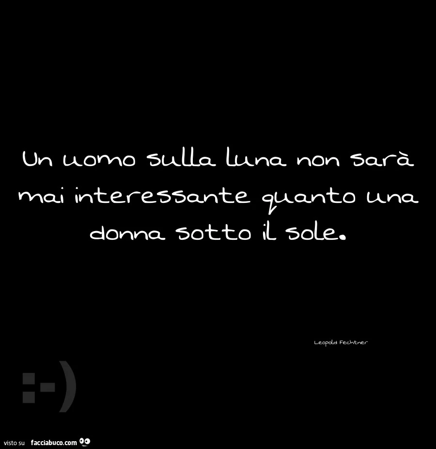 Un uomo sulla luna non sarà mai interessante quanto una donna sotto il sole