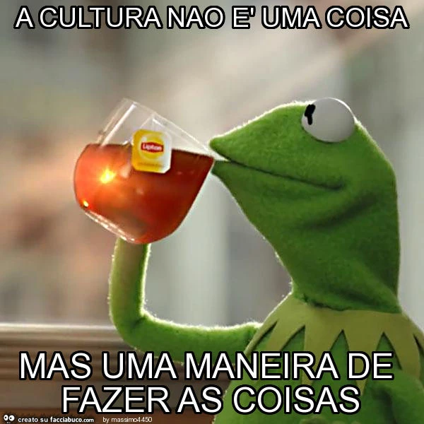 A cultura nao è uma coisa mas uma maneira de fazer as coisas