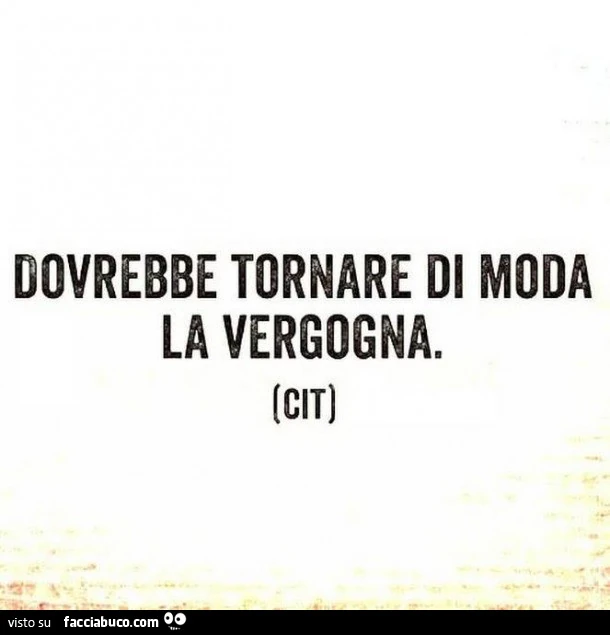 Dovrebbe tornare di moda la vergogna