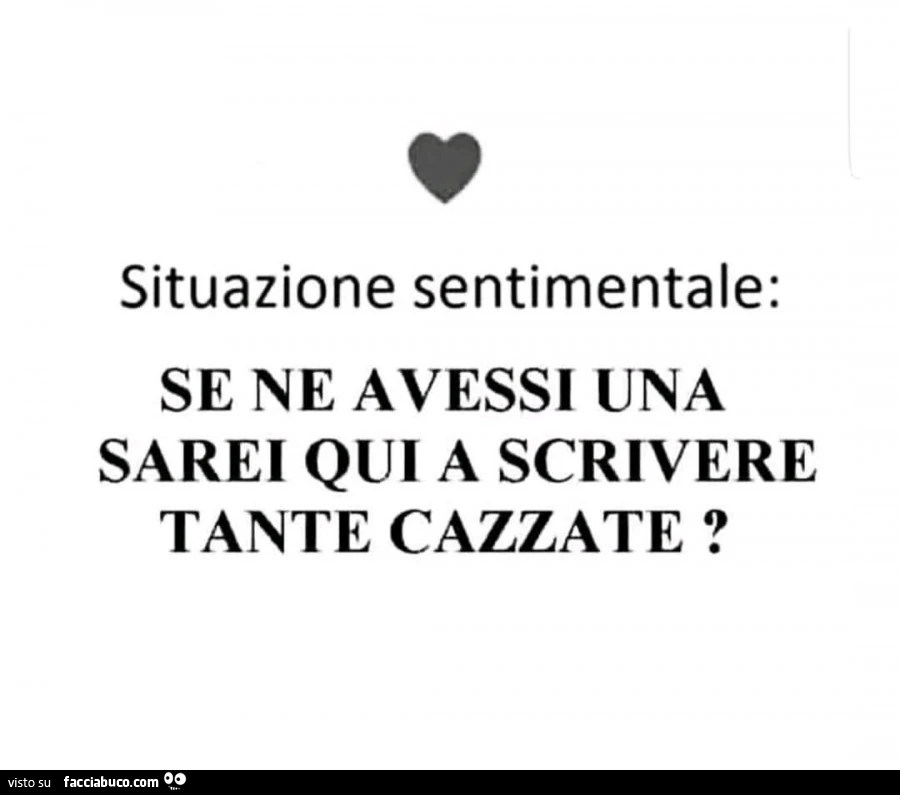 Situazione sentimentale: se ne avessi una sarei qui a scrivere tante cazzate?