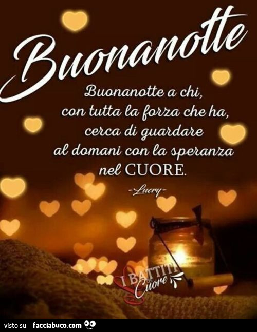 Buonanotte a chi, con tutta la forza che ha, cerca di guardare al domani con la speranza nel cuore