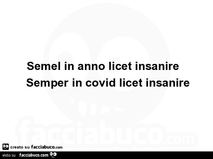 Semel in anno licet insanire semper in covid licet insanire