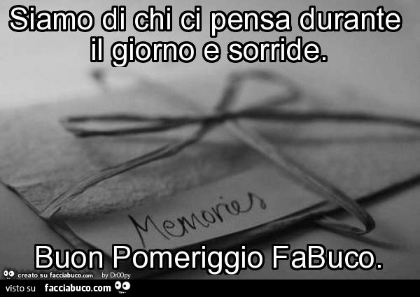 Siamo Di Chi Ci Pensa Durante Il Giorno E Sorride Buon Pomeriggio Fabuco Facciabuco Com