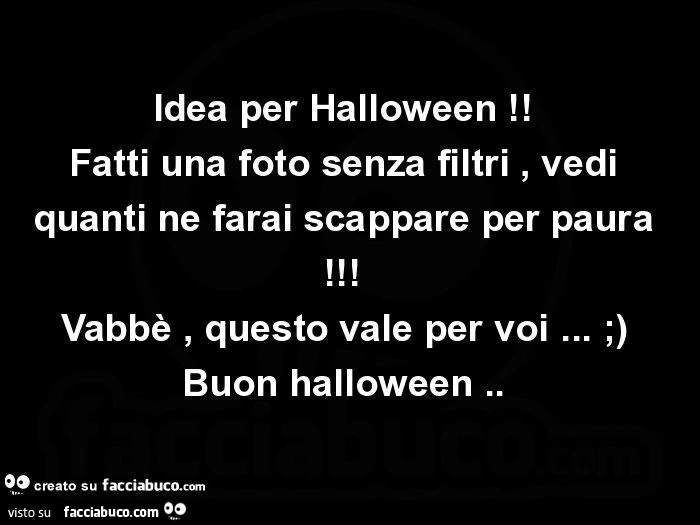 Idea per halloween! Fatti una foto senza filtri, vedi quanti ne farai scappare per paura! Vabbè, questo vale per voi&hellip; buon halloween