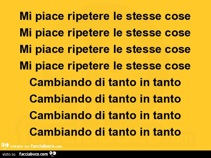Mi piace ripetere le stesse cose cambiando di tanto in tanto