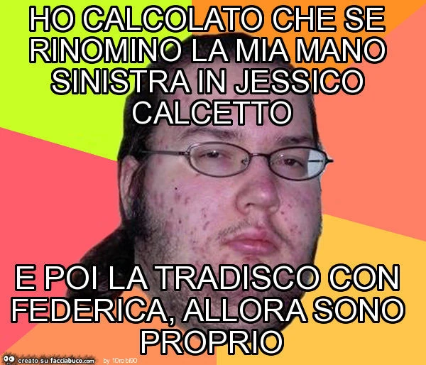 Ho calcolato che se rinomino la mia mano sinistra in jessico calcetto e poi la tradisco con federica, allora sono proprio