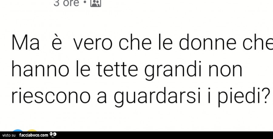 Ma è vero che le donne che hanno le tette grandi non riescono a guardarsi i piedi?