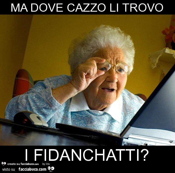 Ma dove cazzo li trovo i fidanchatti?